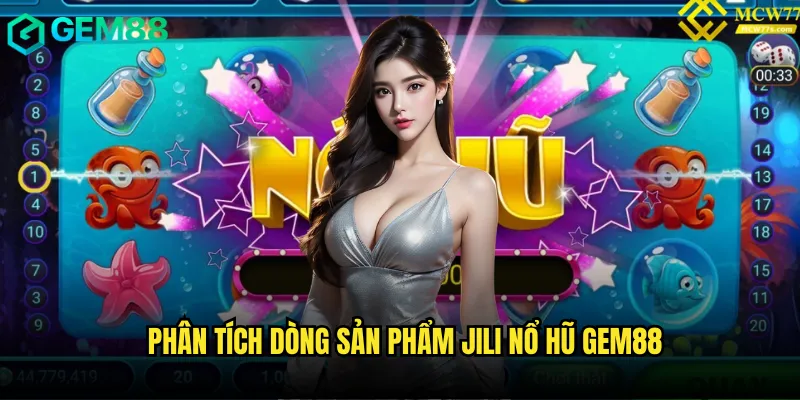 Phân tích dòng sản phẩm JILI nổ hũ gem88