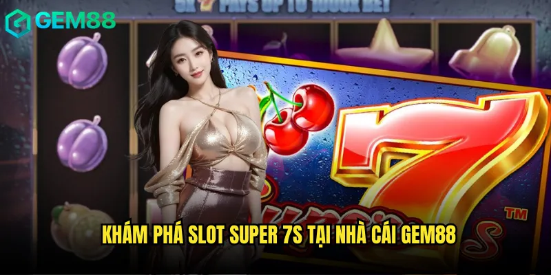 Khám phá Slot Super 7s tại nhà cái gem88